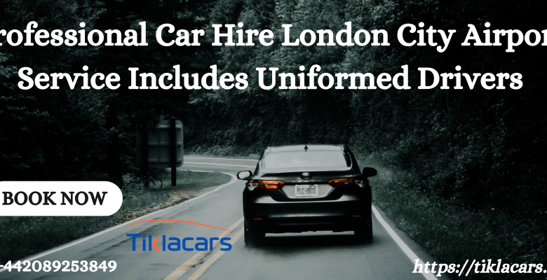 Professional Car Hire London City Airport Service Includes Uniformed Drivers