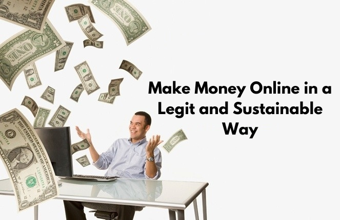 Make Money Online in a Legit and Sustainable Way