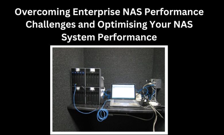 Overcoming Enterprise NAS Performance Challenges and Optimising Your NAS System Performance