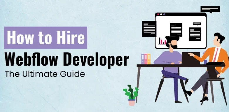 How to Hire Webflow Developer: The Ultimate Guide