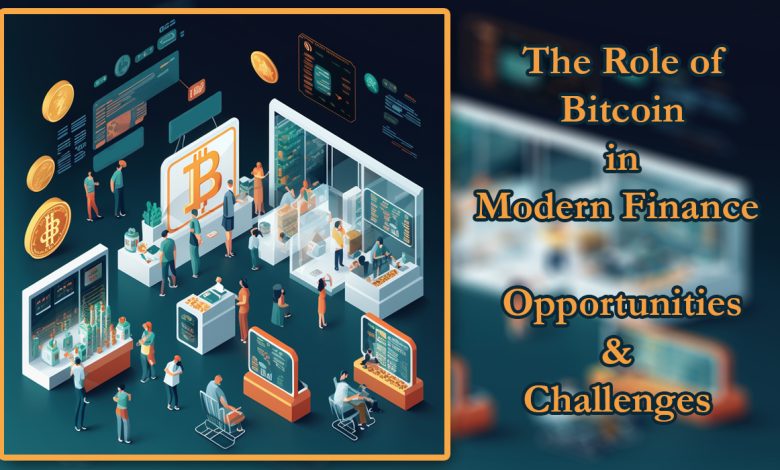 The Role of Bitcoin in Modern Finance: Opportunities & Challenges