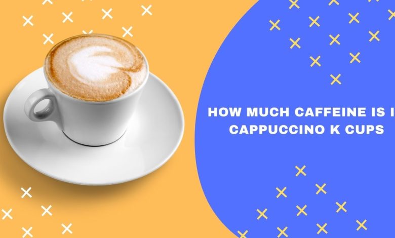 How-Much-Caffeine-Is-In-Cappuccino-K-Cups